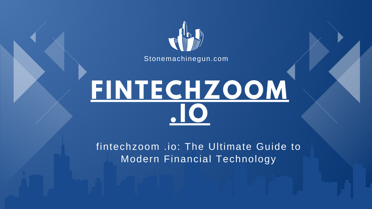 fintechzoom .io: The Ultimate Guide to Modern Financial Technology